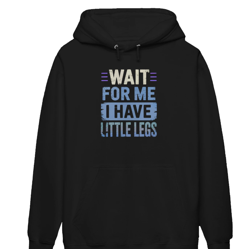 Wait For Me I Have Little Legs Hoodie
